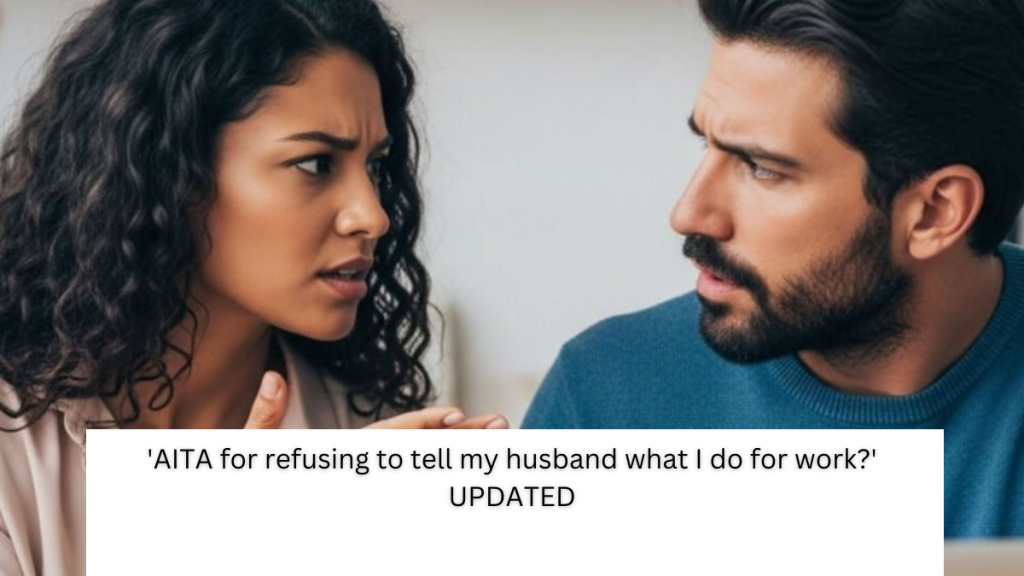 ‘AITA for refusing to tell my husband what I do for work?’ UPDATED