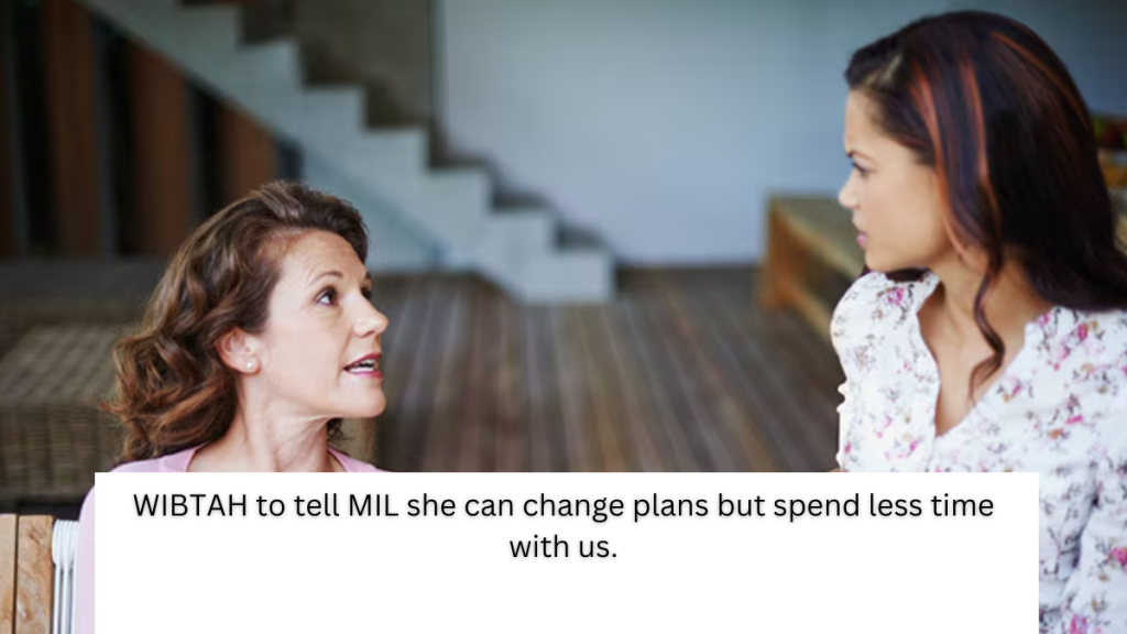 WIBTAH to tell MIL she can change plans but spend less time with us.