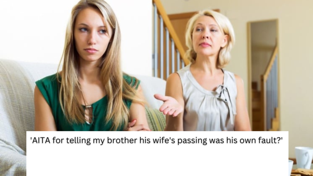 ‘AITA for telling my brother his wife’s passing was his own fault?’