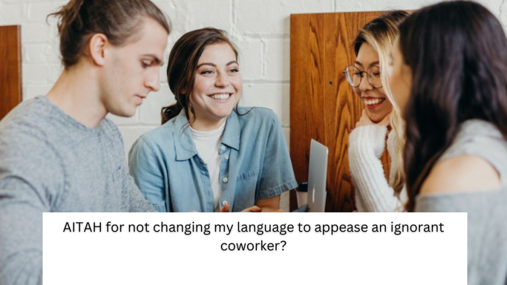 AITAH for not changing my language to appease an ignorant coworker?