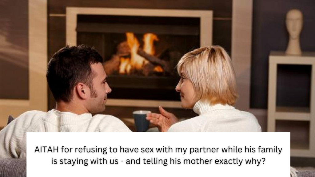 AITAH for refusing to have sex with my partner while his family is staying with us – and telling his mother exactly why?