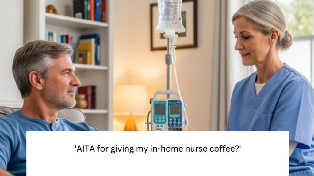 ‘AITA for giving my in-home nurse coffee?’