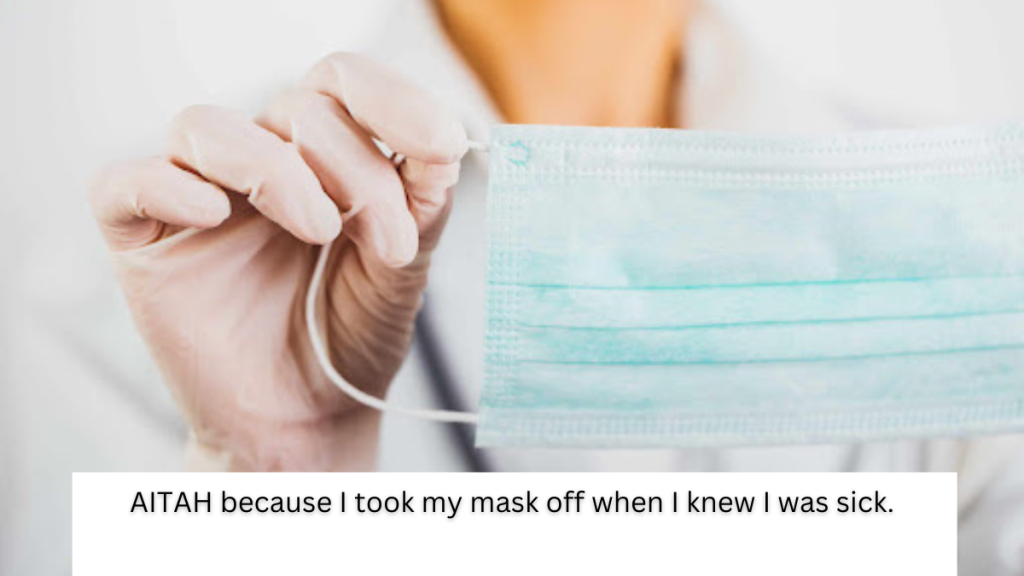 AITAH because I took my mask off when I knew I was sick.