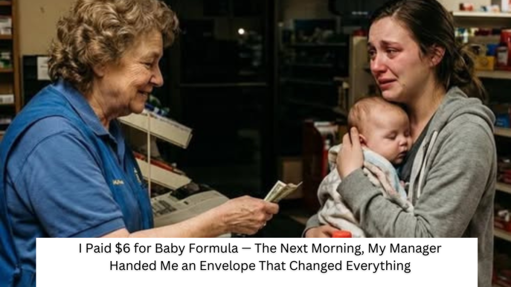 I Paid $6 for Baby Formula — The Next Morning, My Manager Handed Me an Envelope That Changed Everything