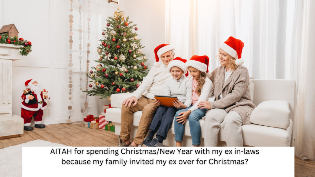 AITAH for spending Christmas/New Year with my ex in-laws because my family invited my ex over for Christmas?