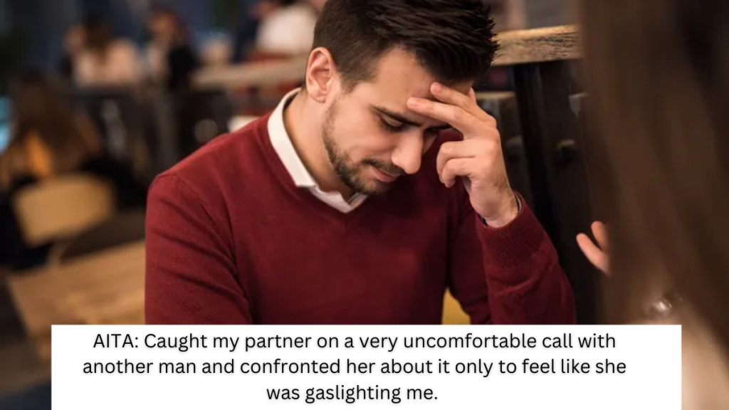 AITA: Caught my partner on a very uncomfortable call with another man and confronted her about it only to feel like she was gaslighting me.