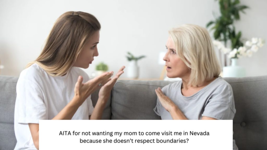 AITA for not wanting my mom to come visit me in Nevada because she doesn’t respect boundaries?