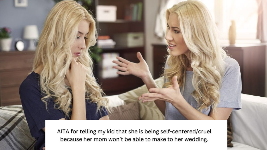AITA for telling my kid that she is being self-centered/cruel because her mom won’t be able to make to her wedding.