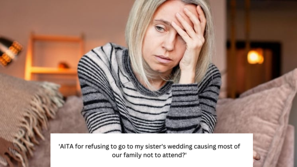 ‘AITA for refusing to go to my sister’s wedding causing most of our family not to attend?’