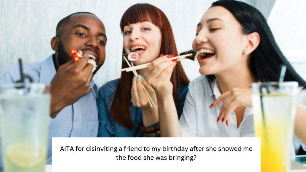 AITA for disinviting a friend to my birthday after she showed me the food she was bringing?