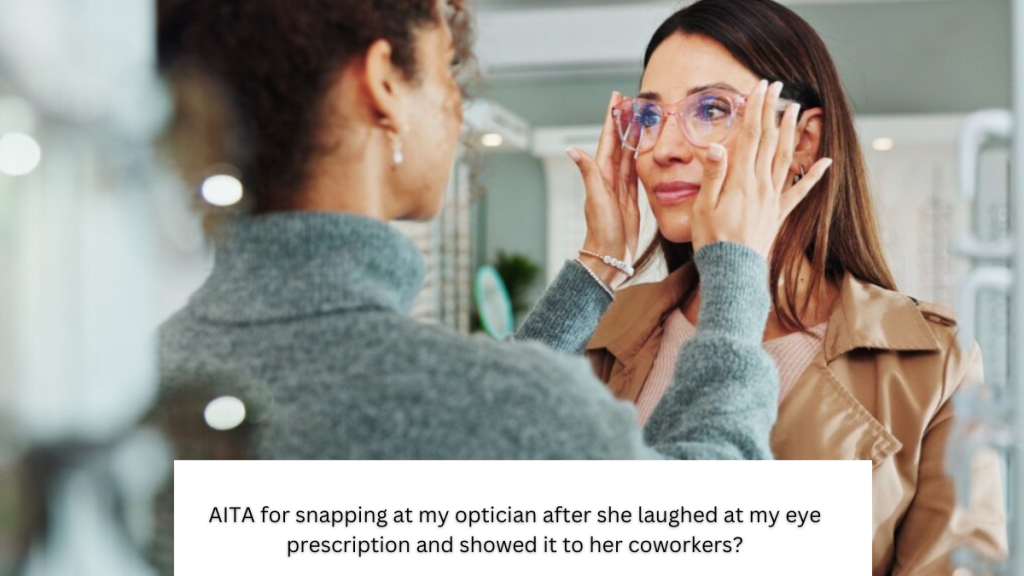 AITA for snapping at my optician after she laughed at my eye prescription and showed it to her coworkers?