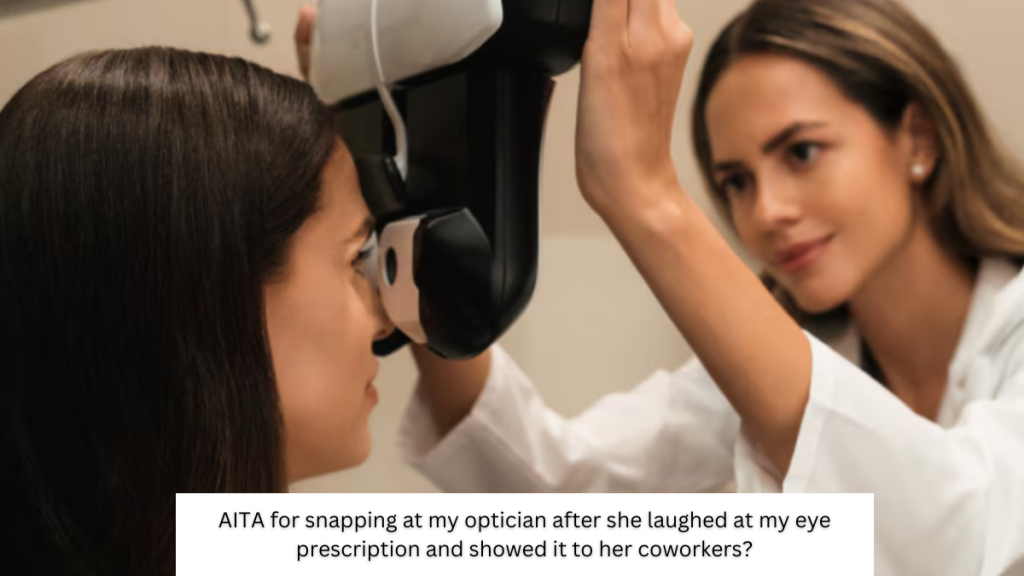 AITA for snapping at my optician after she laughed at my eye prescription and showed it to her coworkers?