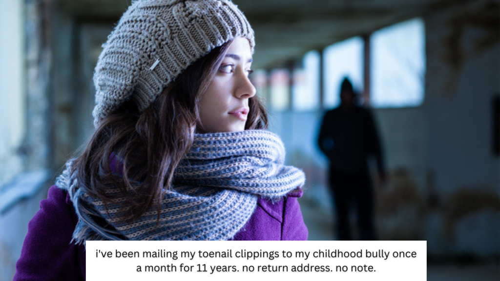 i’ve been mailing my toenail clippings to my childhood bully once a month for 11 years. no return address. no note.