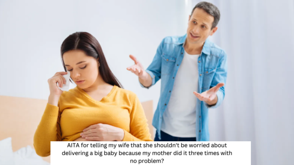 AITA for telling my wife that she shouldn’t be worried about delivering a big baby because my mother did it three times with no problem?