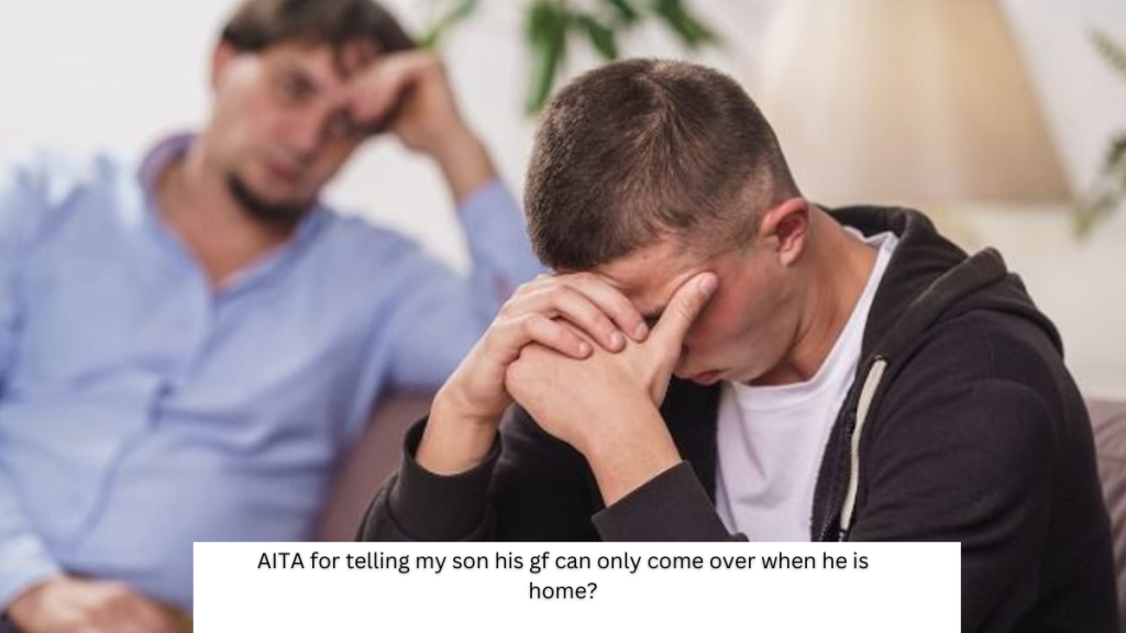 AITA for telling my son his gf can only come over when he is home?