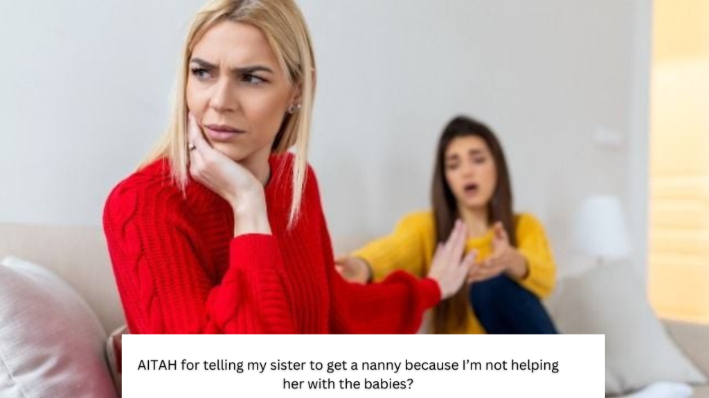 AITAH for telling my sister to get a nanny because I’m not helping her with the babies?