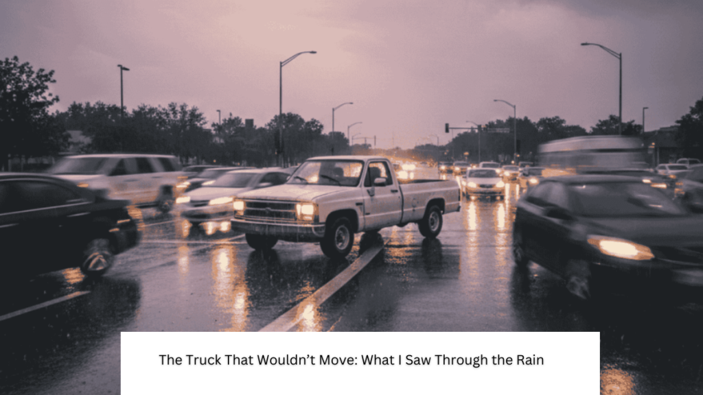 The Truck That Wouldn’t Move: What I Saw Through the Rain