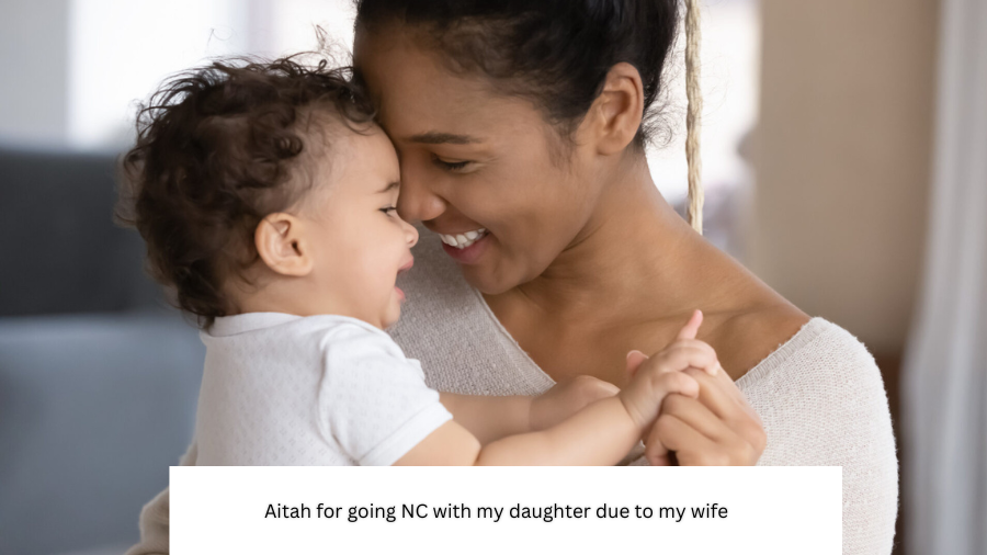 Aitah for going NC with my daughter due to my wife