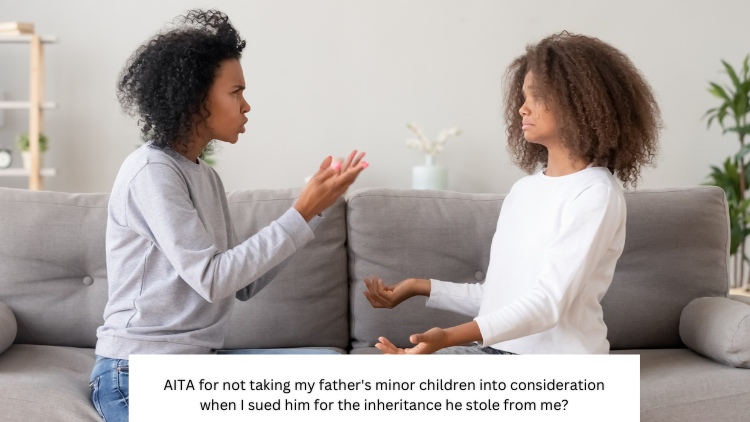 AITA for not taking my father’s minor children into consideration when I sued him for the inheritance he stole from me?